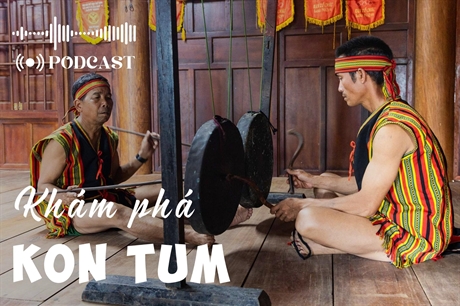 [PODCAST] Khám phá Kon Tum: Giữ nhịp chiêng Tha